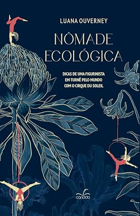 Nômade Ecológica: dicas de uma figurinista em turnê pelo mundo com o Cirque du Soleir