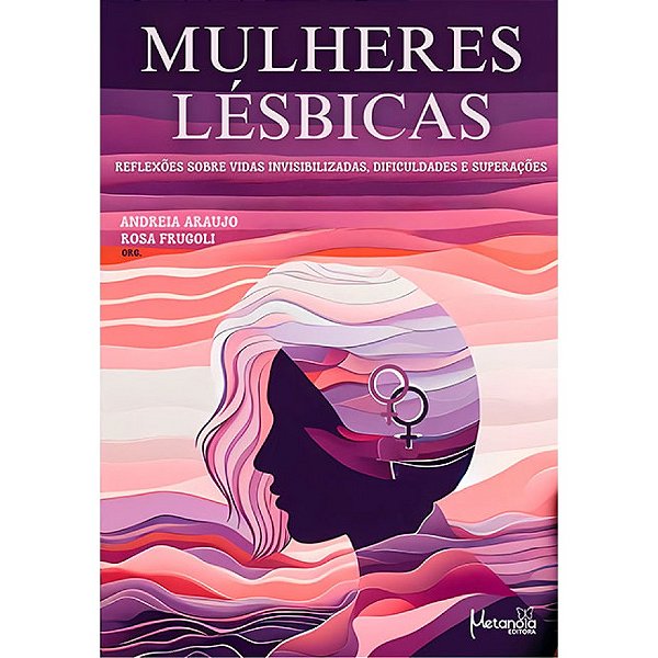 Mulheres Lésbicas - reflexões sobre vidas invisibilizadas, dificuldades e superações