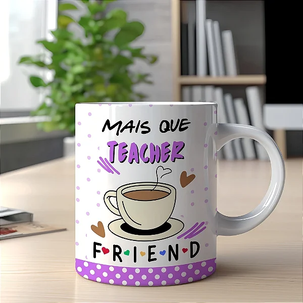 Caneca - Mais que Teacher, Friend