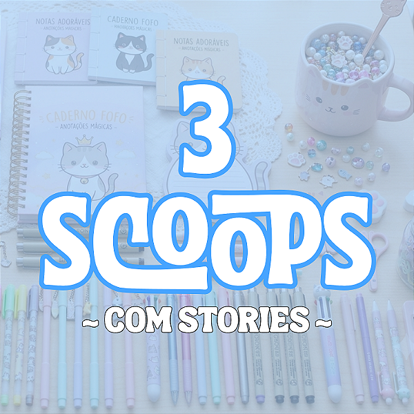 3 SCOOPS SURPRESA - com stories