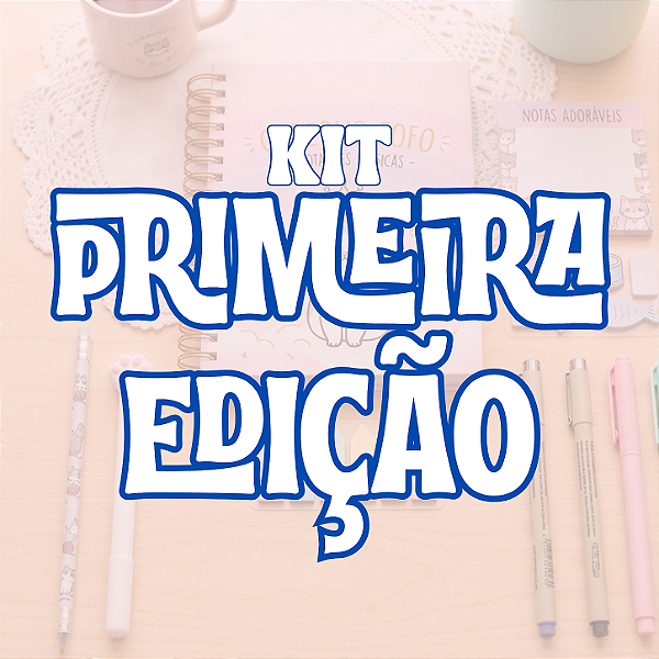 Kit - Primeira Edição