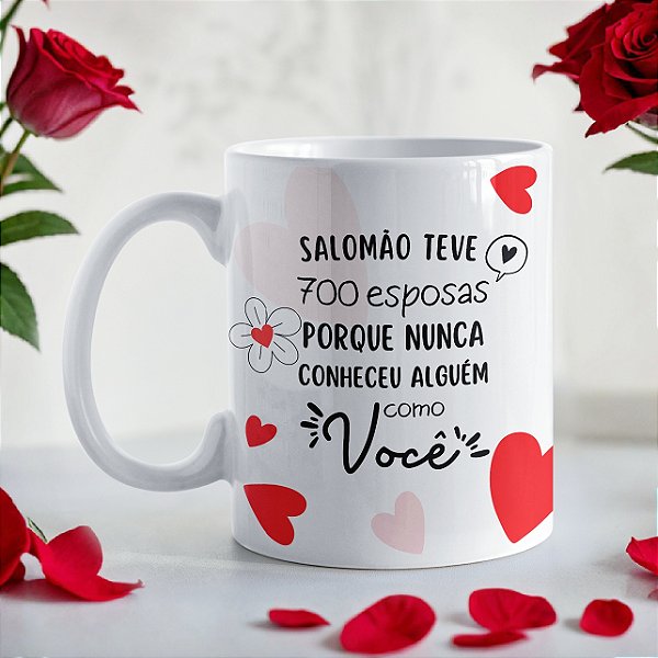 Caneca Romântica “Salomão Teve 700 Esposas Porque Nunca Conheceu Alguém Como Você” | Porcelana 325 ml | 1 Unidade – Fenari