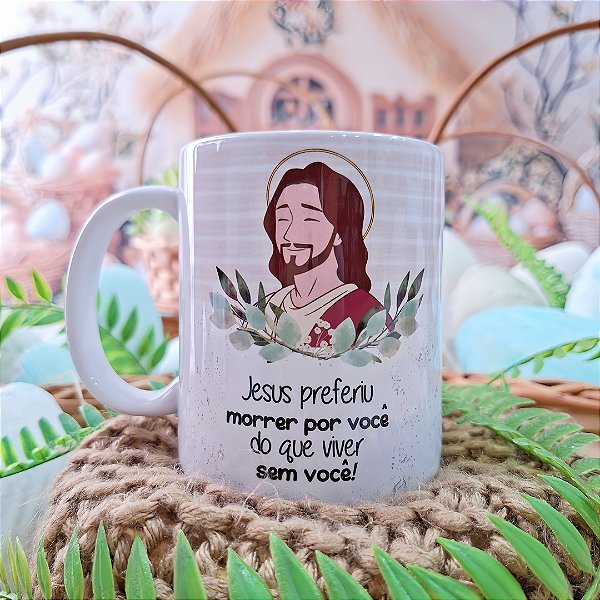 Caneca Cristã “Jesus Preferiu Morrer por Você do Que Viver Sem Você” | Porcelana 325 ml | 1 Unidade – Fenari