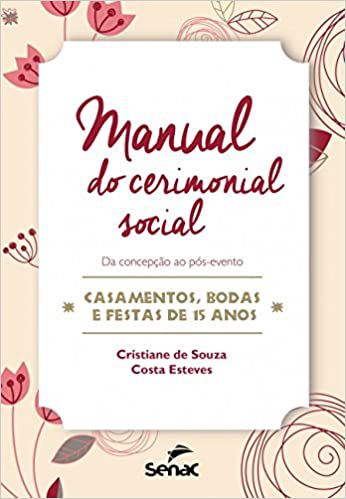 Manual do Cerimonial Social. Da Concepção ao Pós-Evento  Casamentos, bodas e festas de 15 anos