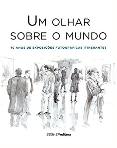 Livro - Um Olhar Sobre O Mundo - 10 Anos de Exposições Fotográficas Itinerantes