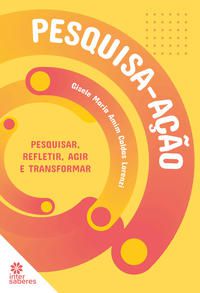 Pesquisa-ação: pesquisar, refletir, agir e transformar