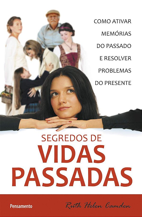 Segredos de Vidas Passadas: Como Ativar Memórias Do Passado E Resolver Problemas Do Presente