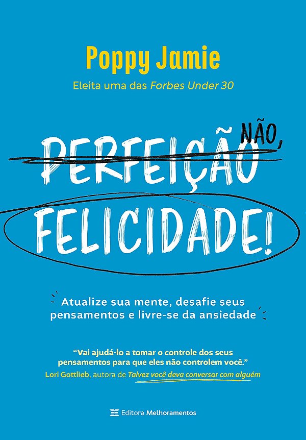 Perfeição não, felicidade!: atualize sua mente, desafie seus pensamentos e livre-se da ansiedade