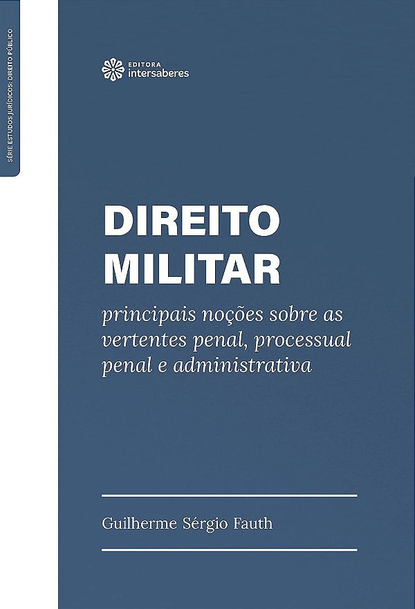 Direito Militar: principais noções sobre as vertentes penal, processual penal e administrativa