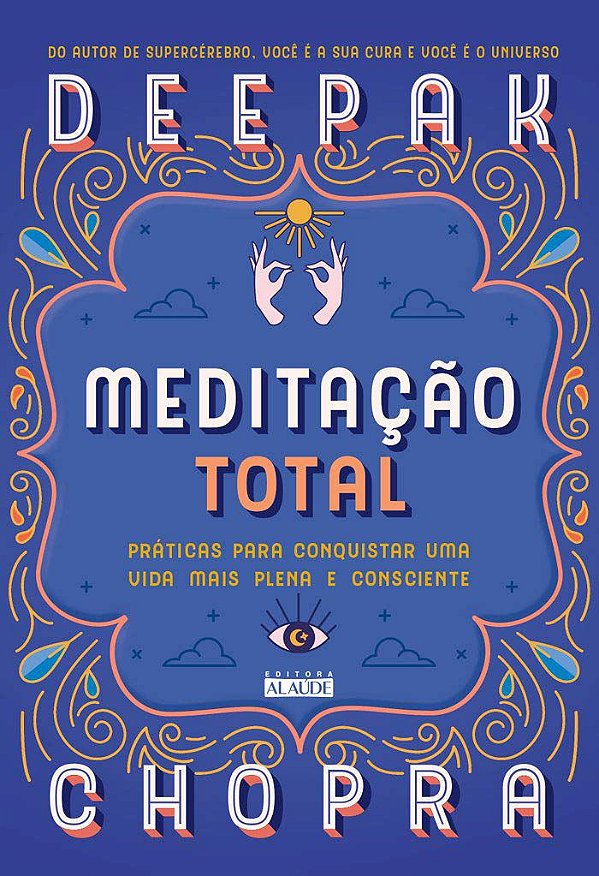 Meditação total: Práticas para conquistar uma vida mais plena e consciente