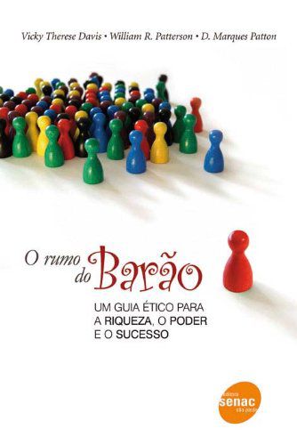 O Rumo Do Barão - um guia ético para a riqueza, o poder e o sucesso