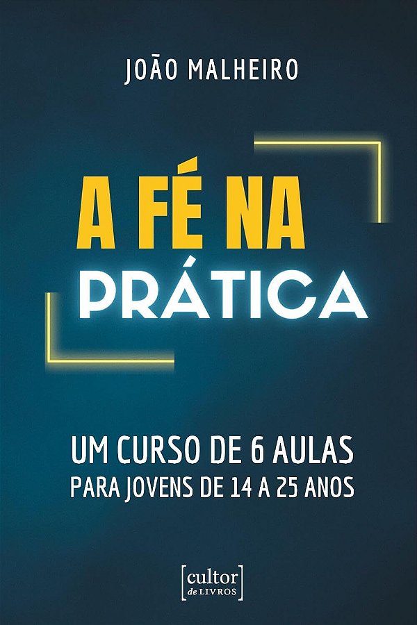 A fé na Prática - Um Curso de 6 Aulas Para Jovens de 14 a 25 Anos