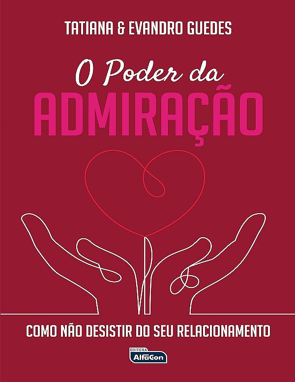 O Poder da Admiração: Como não desistir do seu relacionamento