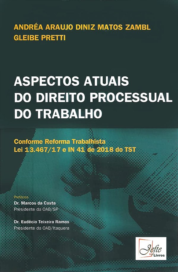 Aspectos Atuais do Direito Processual do Trabalho: Conforme Reforma Trabalhista Lei 13.467/17 e IN 41 de 2018 do TST