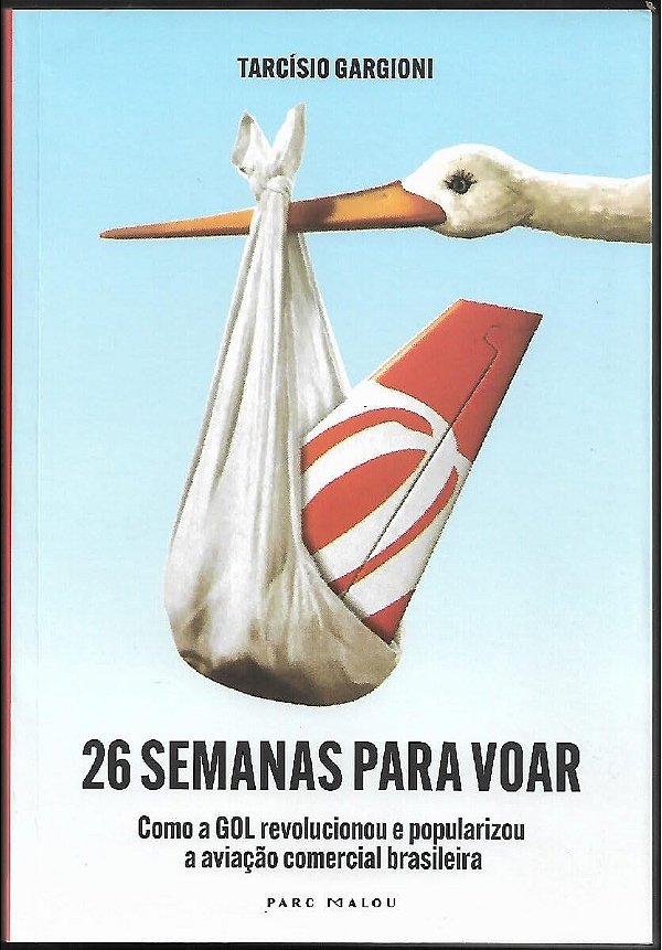 26 Semanas Para Voar - Como a Gol Revolucionou e Popularizou a Aviação Comercial Brasileira - Jefte
