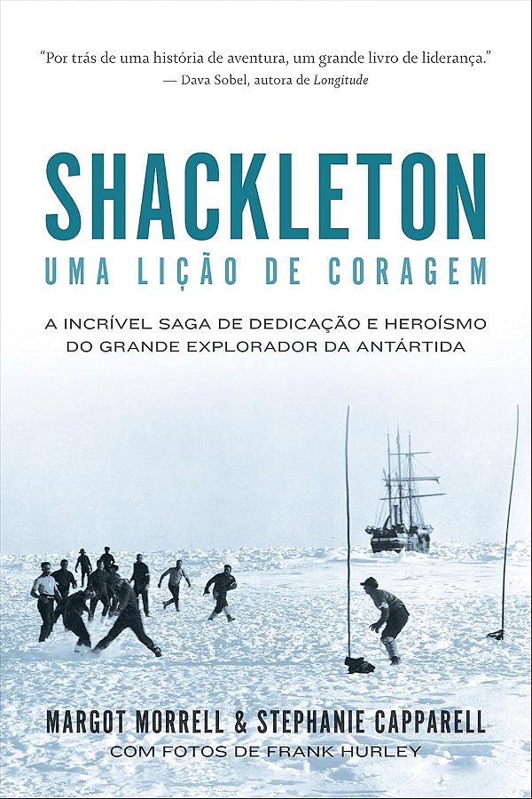 Shackleton: Uma lição de coragem -  A incrível saga de dedicação e heroísmo do grande explorador da Antártida