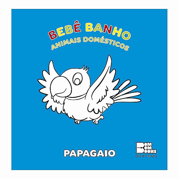 Bebê Banho - Animais Domésticos Papagaio - Bom Bom Books