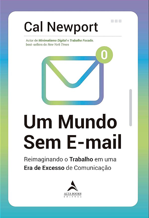 Um Mundo Sem E-mail: Reimaginando o Trabalho em uma era de Excesso de Comunicação (Jefte)