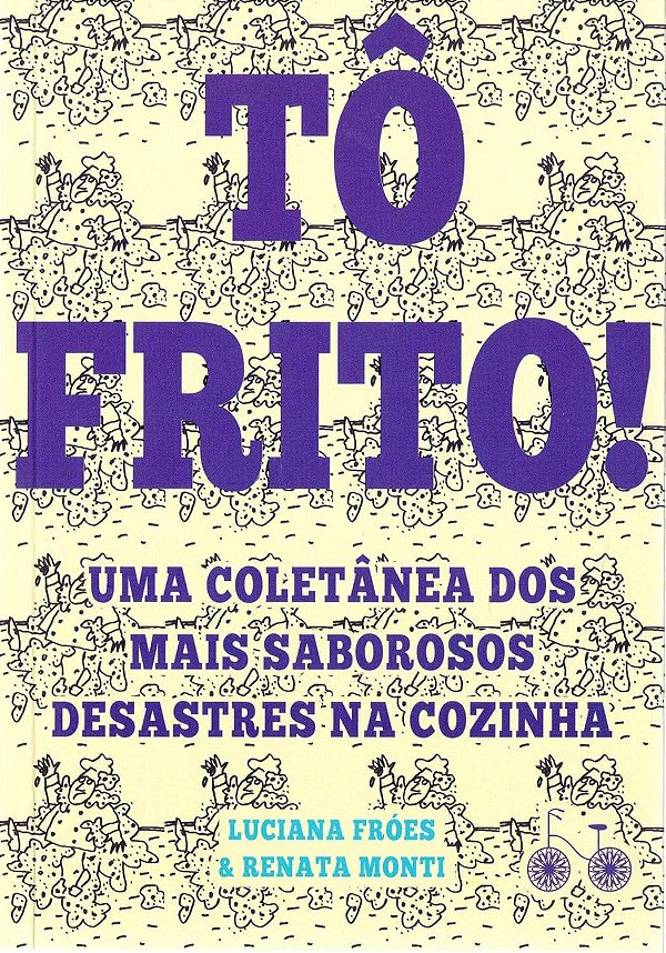 Tô frito: Uma coletânea dos mais saborosos desastres na cozinha