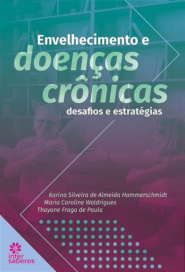 Envelhecimento e doenças crônicas: desafios e estratégias - Editora Intersaberes