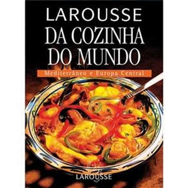 Larousse Da Cozinha Do Mundo - Mediterrâneo E Europa Central - USADO