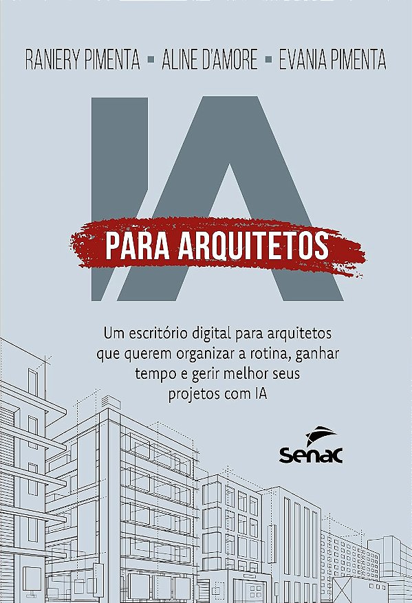 IA para Arquitetos: Um Escritório Digital para Arquitetos que Querem Organizar a Rotina, Ganhar Tempo e Gerir Melhor Seu