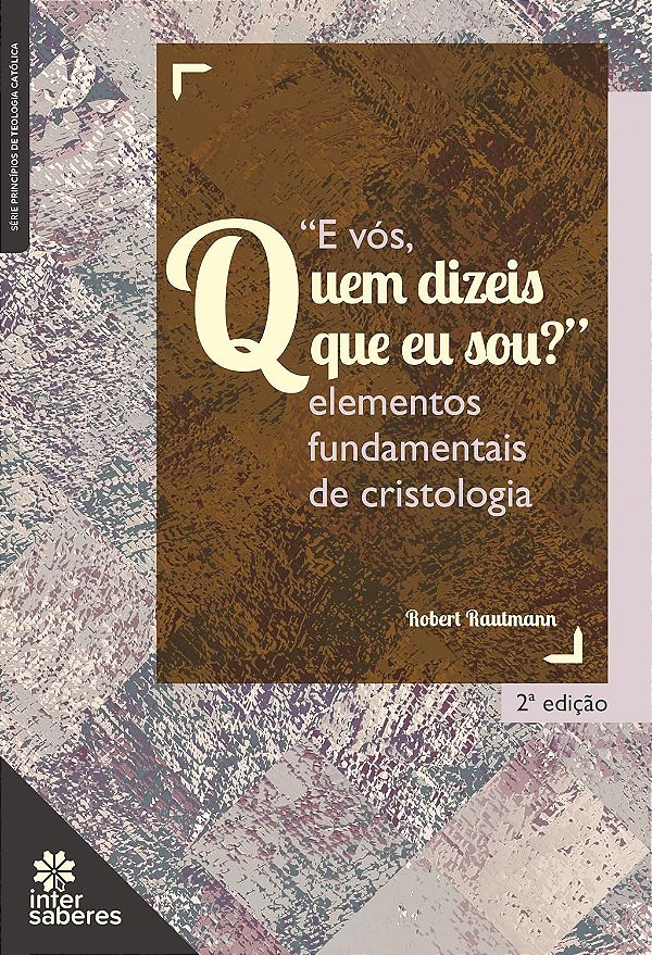 "E Vós, Quem Dizeis que Eu Sou?": Elementos Fundamentais de Cristologia