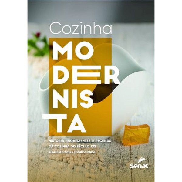 Cozinha Modernista. História, Ingredientes e Receitas da Cozinha do Século XXI