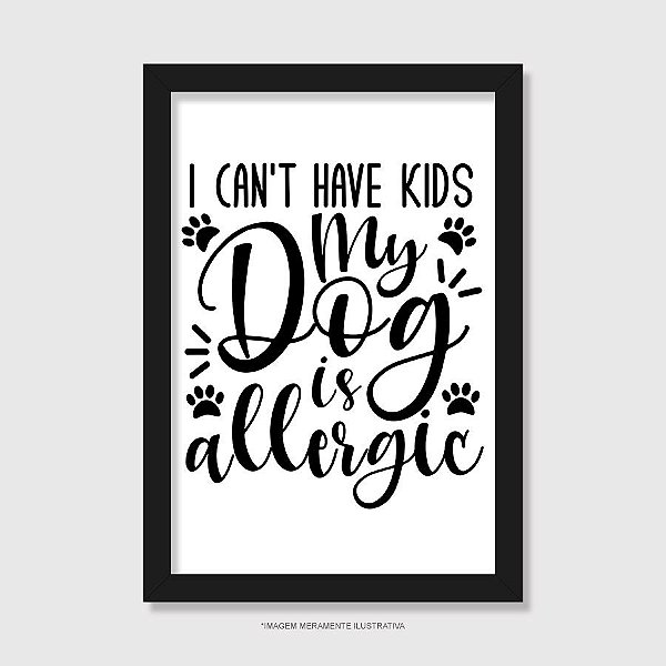 Quadro I Can't Have Kids My Dog is Allergic