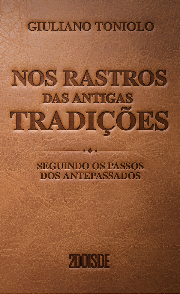 Nos Rastros das Antigas Tradições – Seguindo os Passos dos Antepassados | Giuliano Toniolo