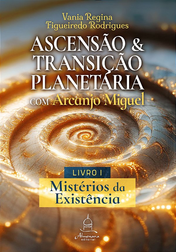 Ascensão e Transição Planetária com Arcanjo Miguel: Livro Um – Mistérios da Existência