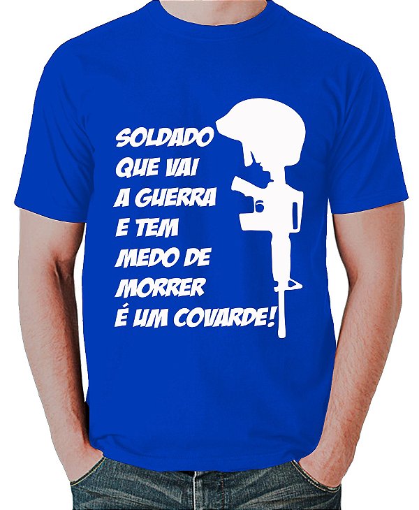 Camiseta Soldado que Vai a Guerra e tem Medo de Morrer é um Covarde!