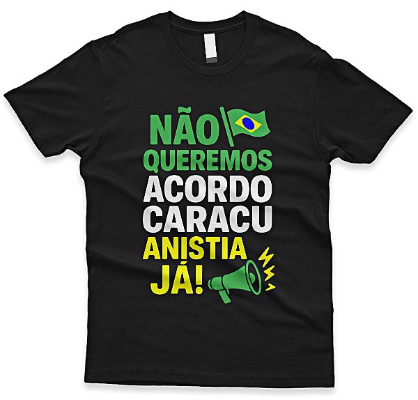 Camiseta Não Queremos Acordo Caracu – Edição Patriótica Brasil