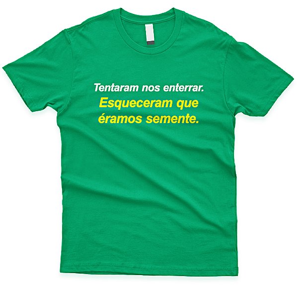 Camiseta Frase Tentaram Nos Enterrar, Esqueceram Que Éramos Semente