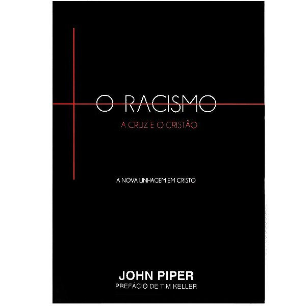 O Racismo, a Cruz e o Cristão, John Piper - Vida Nova