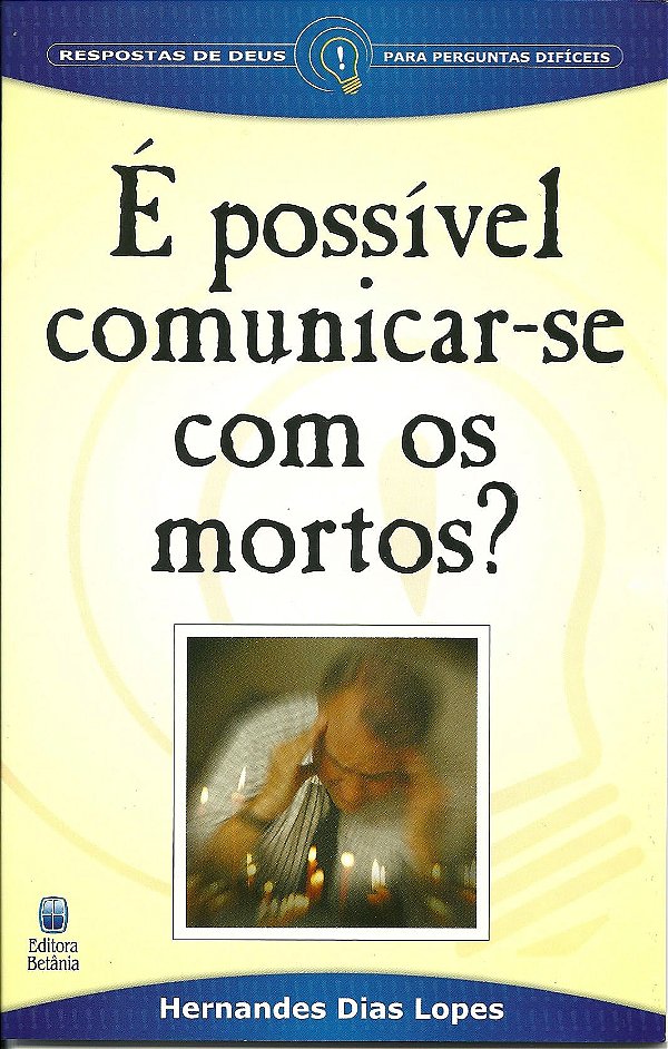É Possível Comunicar-se com os Mortos?, Hernandes D. Lopes - Betânia