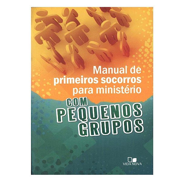 Manual de Primeiros Socorros para Ministério com Pequenos Grupos - Vida Nova
