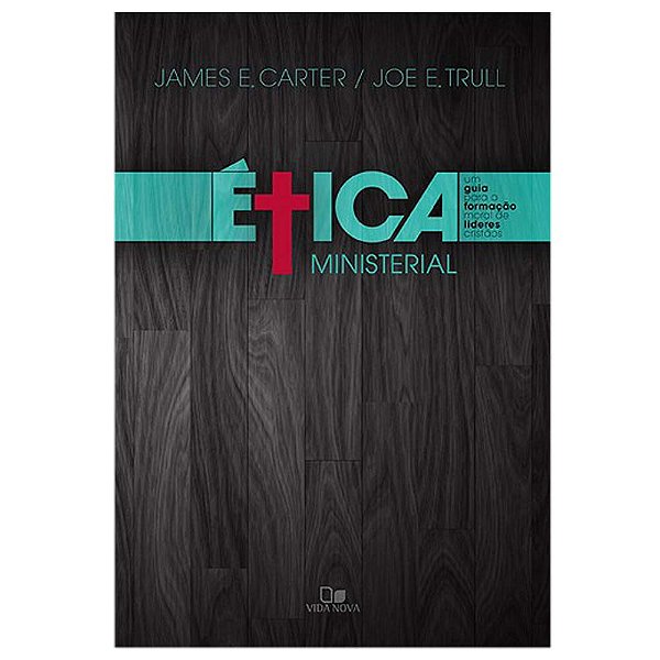 Ética ministerial, James E Carter e Joe E Trull - Vida Nova