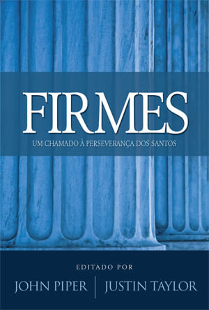 Firmes, John Piper e Justin Taylor - Fiel #20AnosDe100%