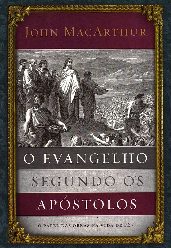 O Evangelho Segundo os Apóstolos, John MacArthur - Thomas Nelson