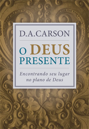 O Deus Presente, D A Carson - Fiel #20AnosDe100%