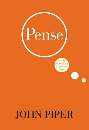 Pense, John Piper - Fiel #20AnosDe100%