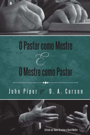 O Pastor Como Mestre e o Mestre Como Pastor, John Piper e D A Carson - Fiel #20AnosDe100%