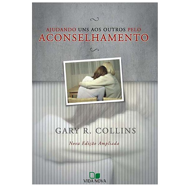 Ajudando uns aos outros pelo aconselhamento, Gary R Collins - Vida Nova