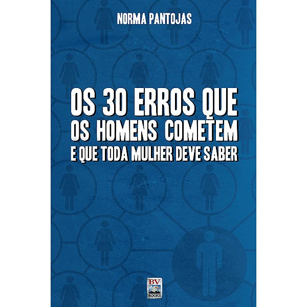 Os 30 Erros que os Homens Cometem e que Toda Mulher Deve Saber, Norma Pantojas - BV