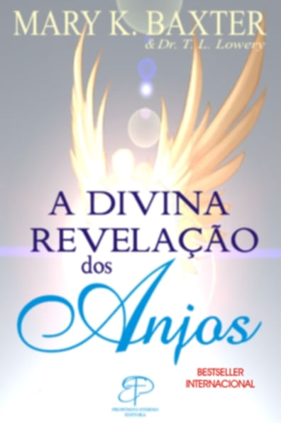 A Divina Revelação dos Anjos, Mary K Baxter - Propósito Eterno