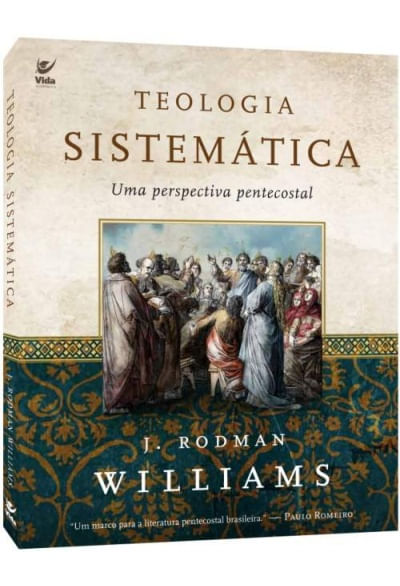 Teologia Sistemática Uma Perspectiva Pentecostal, J Rodman Williams - Vida #20AnosDe100%
