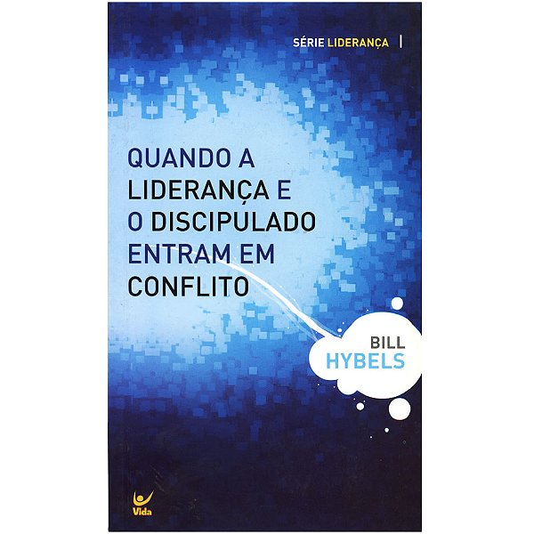 Quando a Liderança e o Discipulado Entram em Conflito, Bill Hybels - Vida #20AnosDe100%