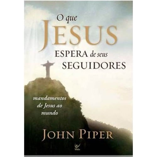 O Que Jesus Espera de Seus Seguidores, John Piper - Vida #20AnosDe100%