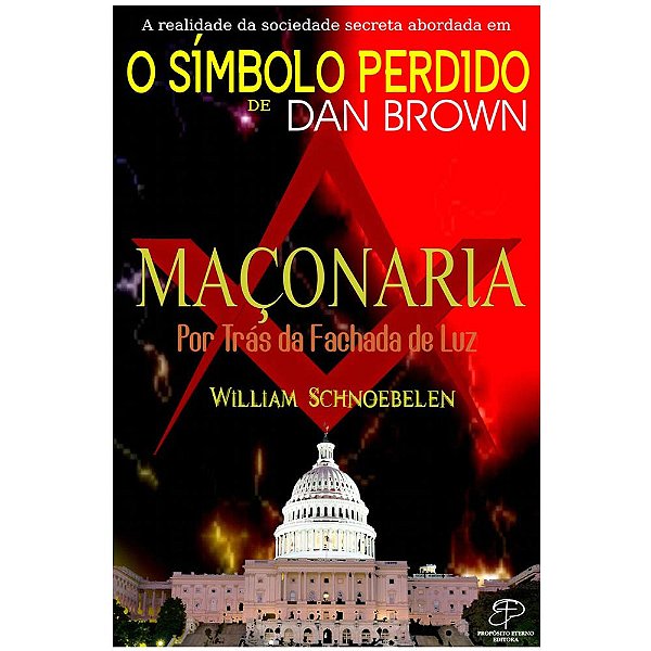 Maçonaria - Por trás da fachada de luz, Willian Schnoebelen - Propósito Eterno